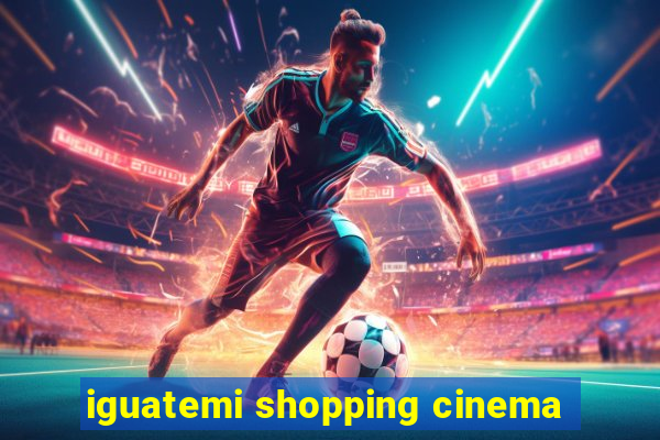 iguatemi shopping cinema